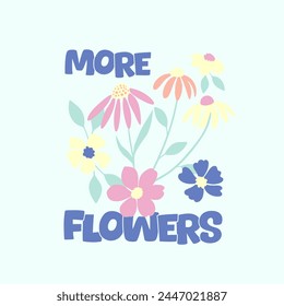 More flowers typography slogan for t shirt printing, tee graphic design. 