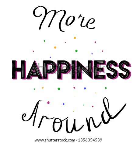More Happines Around. Hand drawn positive quote. Vector Illustration.