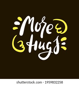 More hugs - inspire motivational quote. Hand drawn beautiful lettering. Print for inspirational poster, t-shirt, bag, cups, card, flyer, sticker, badge. Cute original funny vector sign 