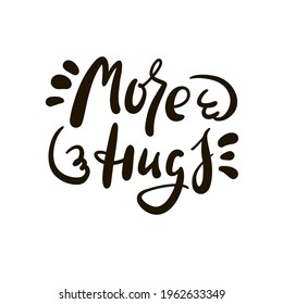 More hugs - inspire motivational quote. Hand drawn beautiful lettering. Print for inspirational poster, t-shirt, bag, cups, card, flyer, sticker, badge. Cute original funny vector sign 