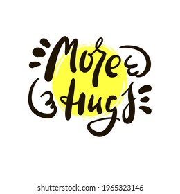 More hugs - inspire motivational quote. Hand drawn beautiful lettering. Print for inspirational poster, t-shirt, bag, cups, card, flyer, sticker, badge. Cute original funny vector sign 