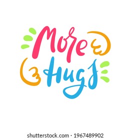 More hugs - inspire motivational quote. Hand drawn beautiful lettering. Print for inspirational poster, t-shirt, bag, cups, card, flyer, sticker, badge. Cute original funny vector sign 