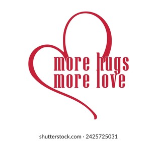 More Hugs, more love Slogan for girls Fashion, Card and Poster Prints, tee shirt hoody-vector