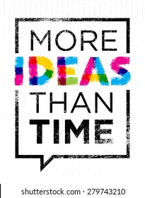 More Ideas Than Time. Creative Motivation Quote. Vector Typography Poster Concept Inside Speech Bubble Frame