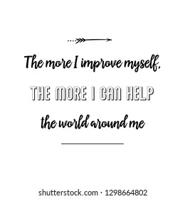 The more I improve myself,...lp the world around me. Calligraphy saying for print. Vector Quote