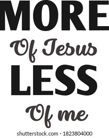 More of Jesus, Less of me, Christian faith, Typography for print or use as poster, card, flyer or T Shirt