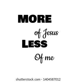 
More of Jesus, less of me text, Typography for print or use as poster, flyer or T shirt