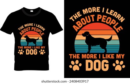 The more i learn about people the more i like my dog t shirt design