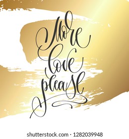 More love please - hand lettering inscription text, motivation and inspiration positive quote on golden brush stroke background, calligraphy vector illustration