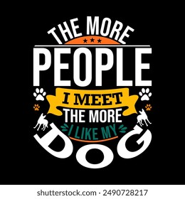 The More People I Meet The More I Like My Dog, Funny  Dog Quotes Design, Funny Dog Crafts Illustration Clothing