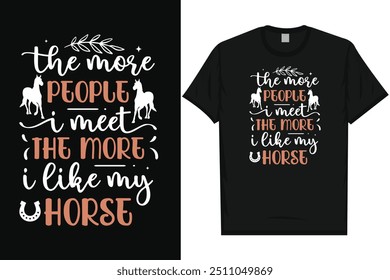 The more people i meet the more i like my horse horse riding horse lovers best horses typography graphics tshirt design