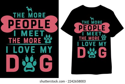 The more people I meet, the more I love my dog t-shirt design dog