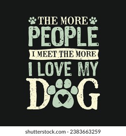 The more people I meet the more I love my dog. T-Shirt design, Posters, Greeting Cards, Textiles, and Sticker Vector Illustration