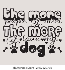 The more people I meet, the more I love my dog t shirt