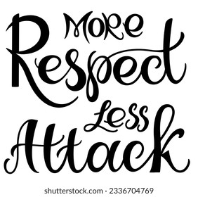 More respect less attack text. Handwritten calligraphy text for inspirational posters, cards and social media content. phrase isolated.