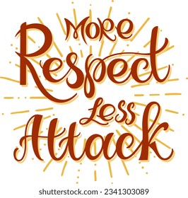 More respect less attack text. Handwritten calligraphy text for inspirational posters, cards and social media content. 