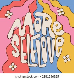 More selflove - 70s retro groovy slogan print with hand drawn letters illustration on fluid rainbow background with flowers for graphic tee t shirt or poster. Vector colorful illustration.