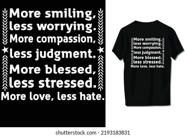 More smiling, less worrying. More compassion, less judgment. More blessed, less stressed. More love, less hate.