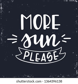 More sun please Hand drawn typography poster. Conceptual handwritten phrase Home and Family T shirt hand lettered calligraphic design. Inspirational vector