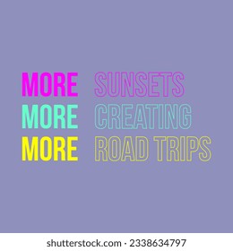 more sunsets,more creating,more road trips typography slogan for t shirt printing, tee graphic design.  