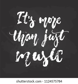 It's more than just music - hand drawn Musical lettering phrase isolated on the black chalkboard background. Fun brush chalk vector quote for banners, poster design, photo overlays.