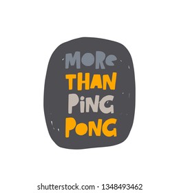 More than ping pong.  Table tennis. Hand-lettering phrase. Motivational quote design. Vector illustration for sport background, banner, poster, print, placard, t-shirt, card, sportswear, tournament