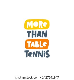 More than table tennis. Hand-lettering phrase. Motivational quote design. Vector illustration for sport background, inspirational poster, banner, print, placard, t-shirt, card, sportswear, tournament