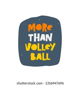 More than volleyball. Hand-lettering phrase. Motivational quote design. Vector illustration for sport background, inspirational poster, banner, print, placard, t-shirt, card, sportswear, tournament 