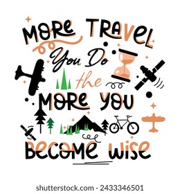 'More travel you do, the more you become wise' slogan inscription. Positive life quote. Illustration for prints on t-shirts and bags, posters, cards. Typography design with motivational quote vector .