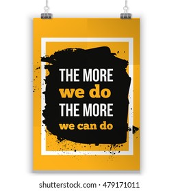 The more we do The more we can do. Inspirational motivating quote poster for wall. A4 size easy to edit