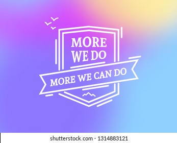More we do, more we can do. Vector linear badge on gradient background. Design for extrime sport, camping and hiking