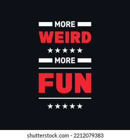 More weird more fun motivational typography quotes vector t shirt design