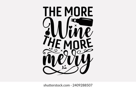 The More Wine The More Merry - Wine T shirt Design, Handmade calligraphy vector illustration, Conceptual handwritten phrase calligraphic, Cutting Cricut and Silhouette, EPS 10