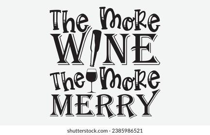 The More Wine The More Merry -Wine T-Shirt Design, Hand-Drawn Lettering Illustration, For Wall, Phrases, Poster, Hoodie, Templates, And Flyer, Cutting Machine.