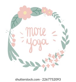 More Yoga, hand written inscription, typography, lettering, flower wreath, yoga class slogan, isolated on white background