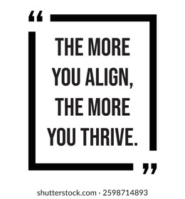 the more you align, the more you thrive, inspirational design quote, motivational quotes, typography illustration lettering quotes