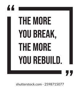 the more you break, the more you rebuild, inspirational design quote, motivational quotes, typography illustration lettering quotes