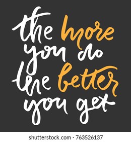 The more you do, the better you get.Hand lettering phrase for your design. T-shirt printing design, typography graphics.
