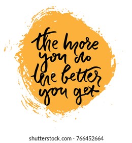 The more you do, the better you get.Hand lettering phrase for your design. T-shirt printing design, typography graphics.