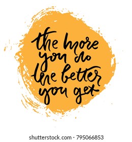 The more you do, the better you get.Hand lettering phrase for your design. T-shirt printing design, typography graphics.