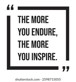 the more you endure, the more you inspire, inspirational design quote, motivational quotes, typography illustration lettering quotes