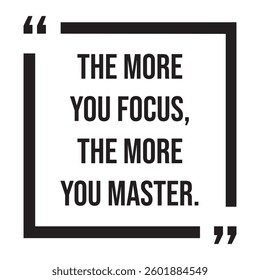 The more you focus, the more you master, inspirational design quote, motivational quotes, typography illustration lettering quotes