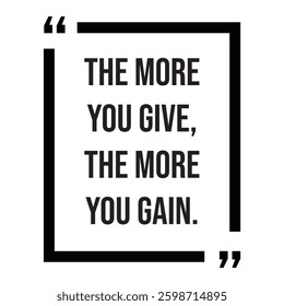 the more you give, the more you gain, inspirational design quote, motivational quotes, typography illustration lettering quotes