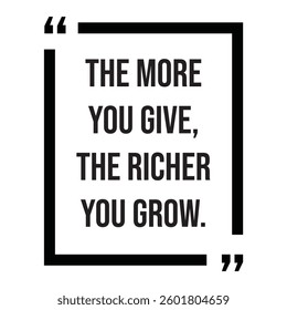 The more you give, the richer you grow, inspirational design quote, motivational quotes, typography illustration lettering quotes