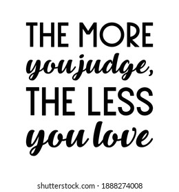 The more you judge, the less you love. Vector Quote
