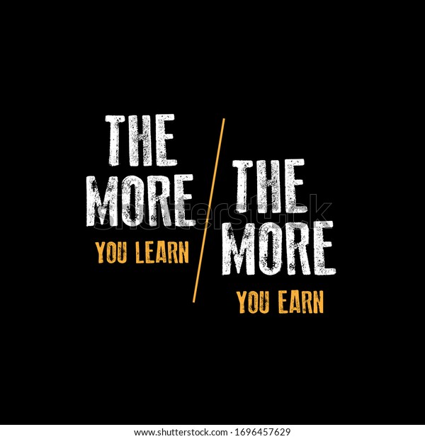 The More You Learn, The More You Earn. Inspiring Creative Motivation ...