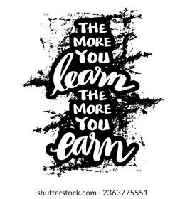 The more you learn the more you earn. Poster motivational quote.