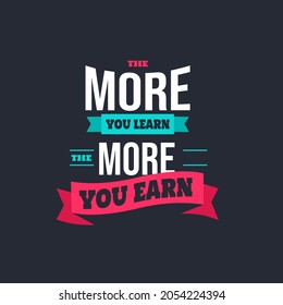 the more you learn the more you earn. Quote. Quotes design. Lettering poster. Inspirational and motivational quotes and sayings about life. Drawing for prints on t-shirts and bags, stationary or poste