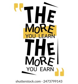 The More You Learn The More You Earn text t shirt design for print 