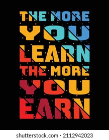 The More You Learn The More You Earn T-Shirt Design